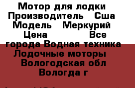 Мотор для лодки › Производитель ­ Сша › Модель ­ Меркурий › Цена ­ 58 000 - Все города Водная техника » Лодочные моторы   . Вологодская обл.,Вологда г.